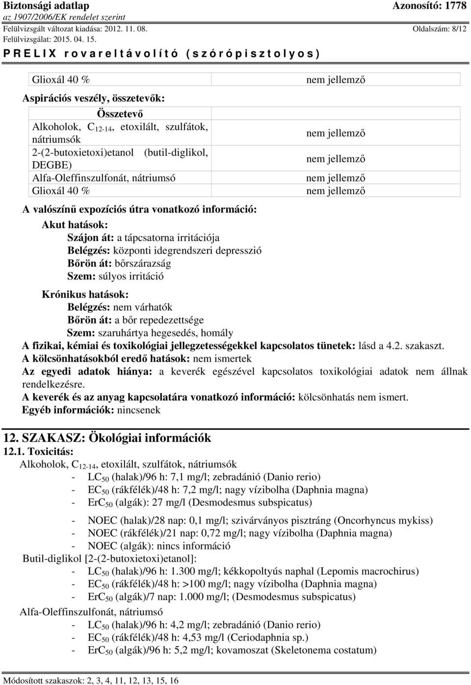 depresszió Bőrön át: bőrszárazság Szem: súlyos irritáció Krónikus hatások: Belégzés: nem várhatók Bőrön át: a bőr repedezettsége Szem: szaruhártya hegesedés, homály A fizikai, kémiai és toxikológiai