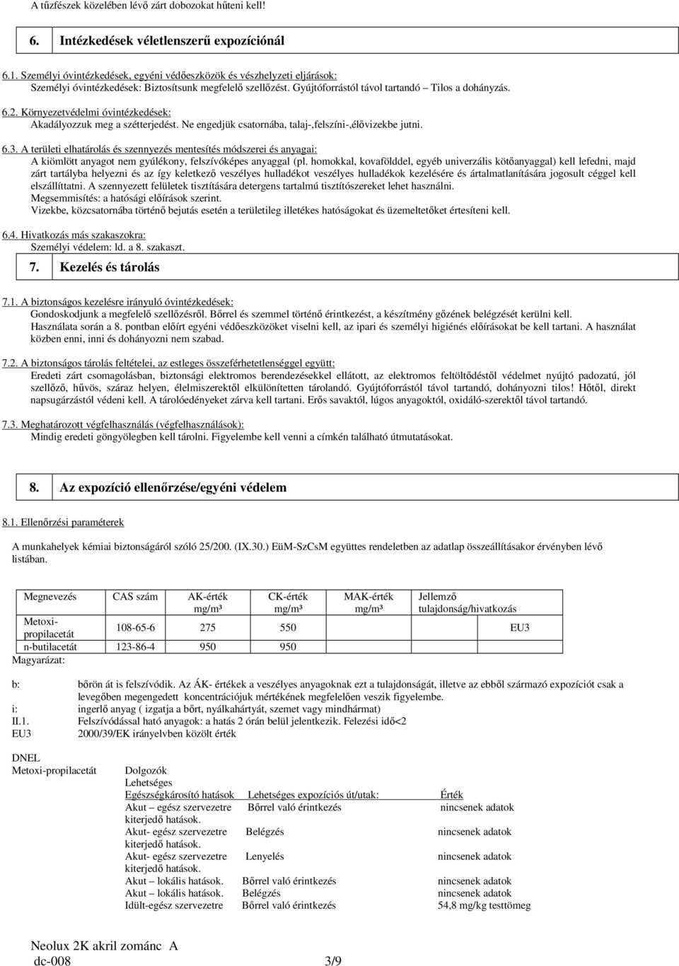 Környezetvédelmi óvintézkedések: Akadályozzuk meg a szétterjedést. Ne engedjük csatornába, talaj-,felszíni-,élővizekbe jutni. 6.3.