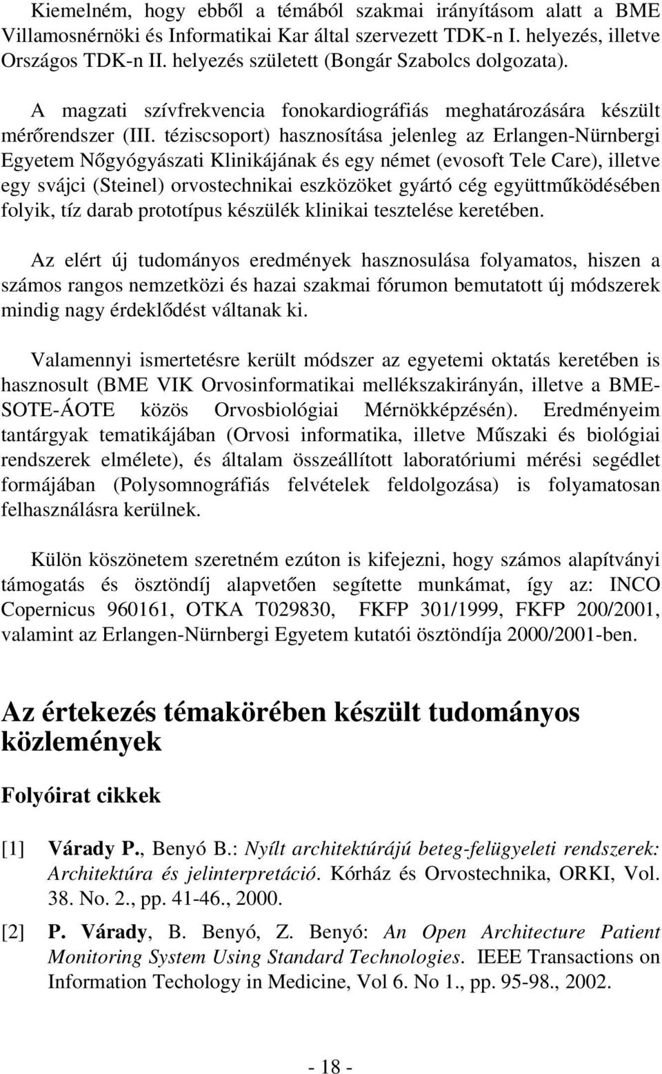 téziscsoport) hasznosítása jelenleg az Erlangen-Nürnbergi Egyetem Nõgyógyászati Klinikájának és egy német (evosoft Tele Care), illetve egy svájci (Steinel) orvostechnikai eszközöket gyártó cég