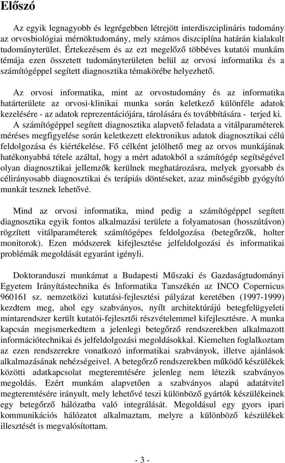 Az orvosi informatika, mint az orvostudomány és az informatika határterülete az orvosi-klinikai munka során keletkezõ különféle adatok kezelésére - az adatok reprezentációjára, tárolására és