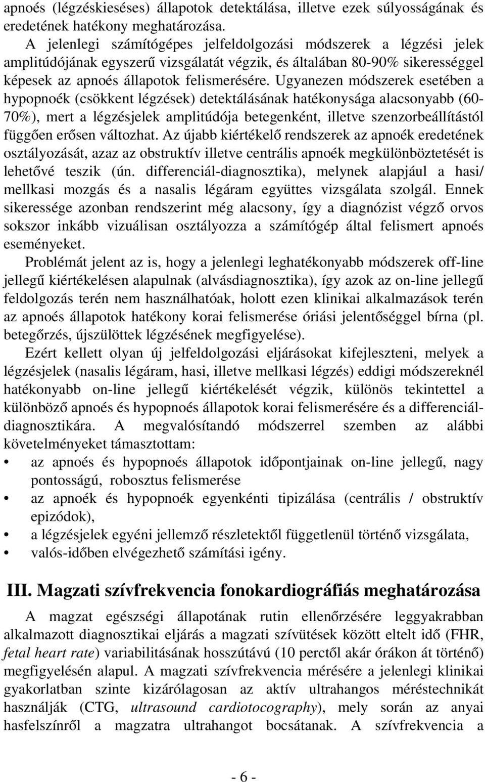 Ugyanezen módszerek esetében a hypopnoék (csökkent légzések) detektálásának hatékonysága alacsonyabb (60-70%), mert a légzésjelek amplitúdója betegenként, illetve szenzorbeállítástól függõen erõsen