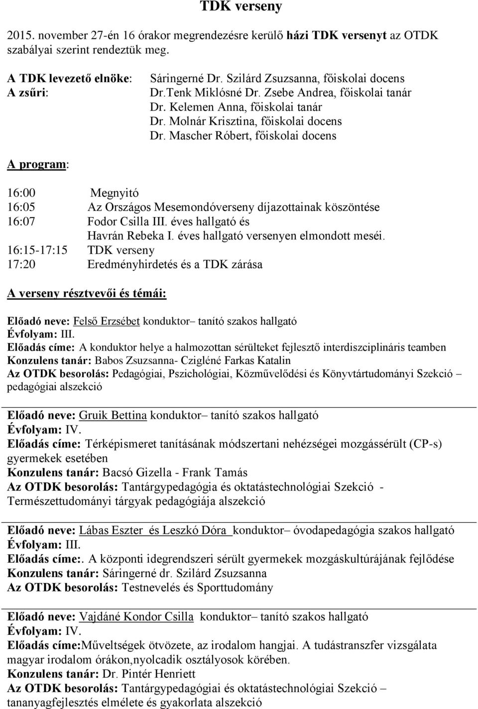 Mascher Róbert, főiskolai docens A program: 16:00 Megnyitó 16:05 Az Országos Mesemondóverseny díjazottainak köszöntése 16:07 Fodor Csilla III. éves hallgató és Havrán Rebeka I.