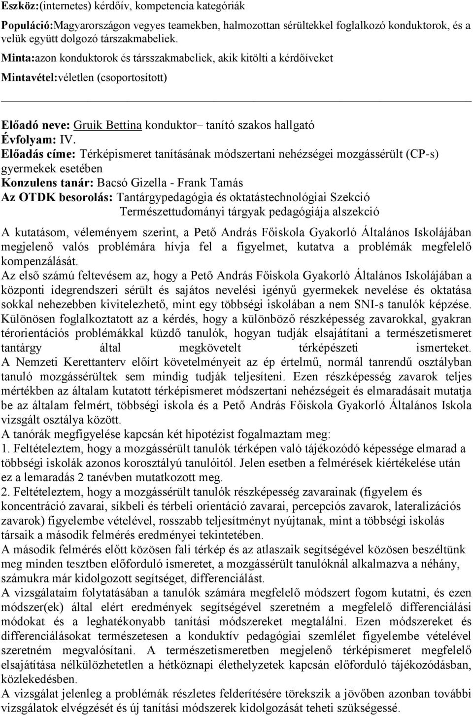 tanításának módszertani nehézségei mozgássérült (CP-s) gyermekek esetében Konzulens tanár: Bacsó Gizella - Frank Tamás Az OTDK besorolás: Tantárgypedagógia és oktatástechnológiai Szekció