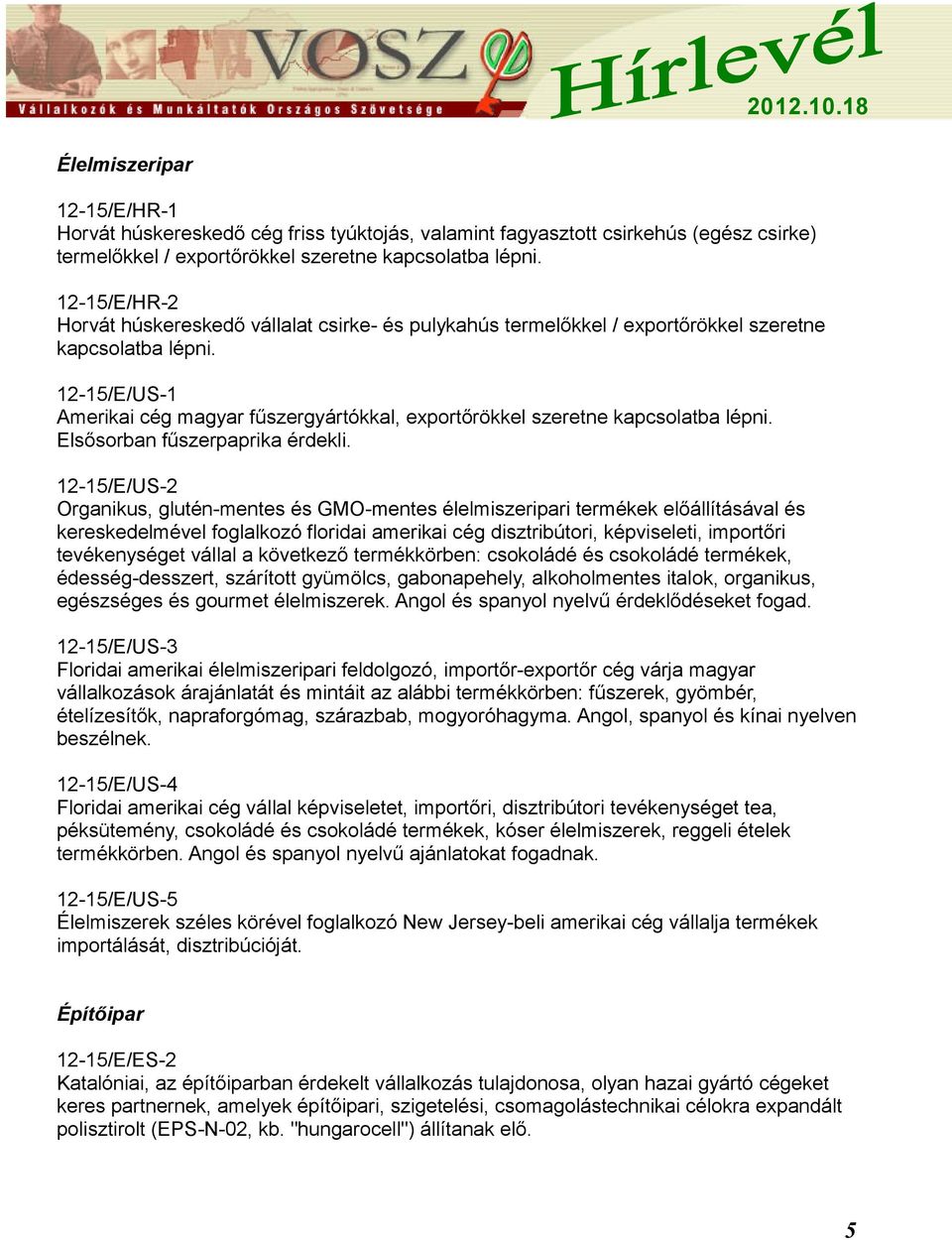 12-15/E/US-1 Amerikai cég magyar fűszergyártókkal, exportőrökkel szeretne kapcsolatba lépni. Elsősorban fűszerpaprika érdekli.