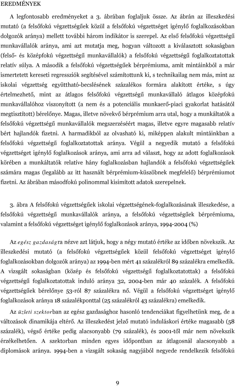 Az első felsőfokú végzettségű munkavállalók aránya, ami azt mutatja meg, hogyan változott a kiválasztott sokaságban (felső- és középfokú végzettségű munkavállalók) a felsőfokú végzettségű