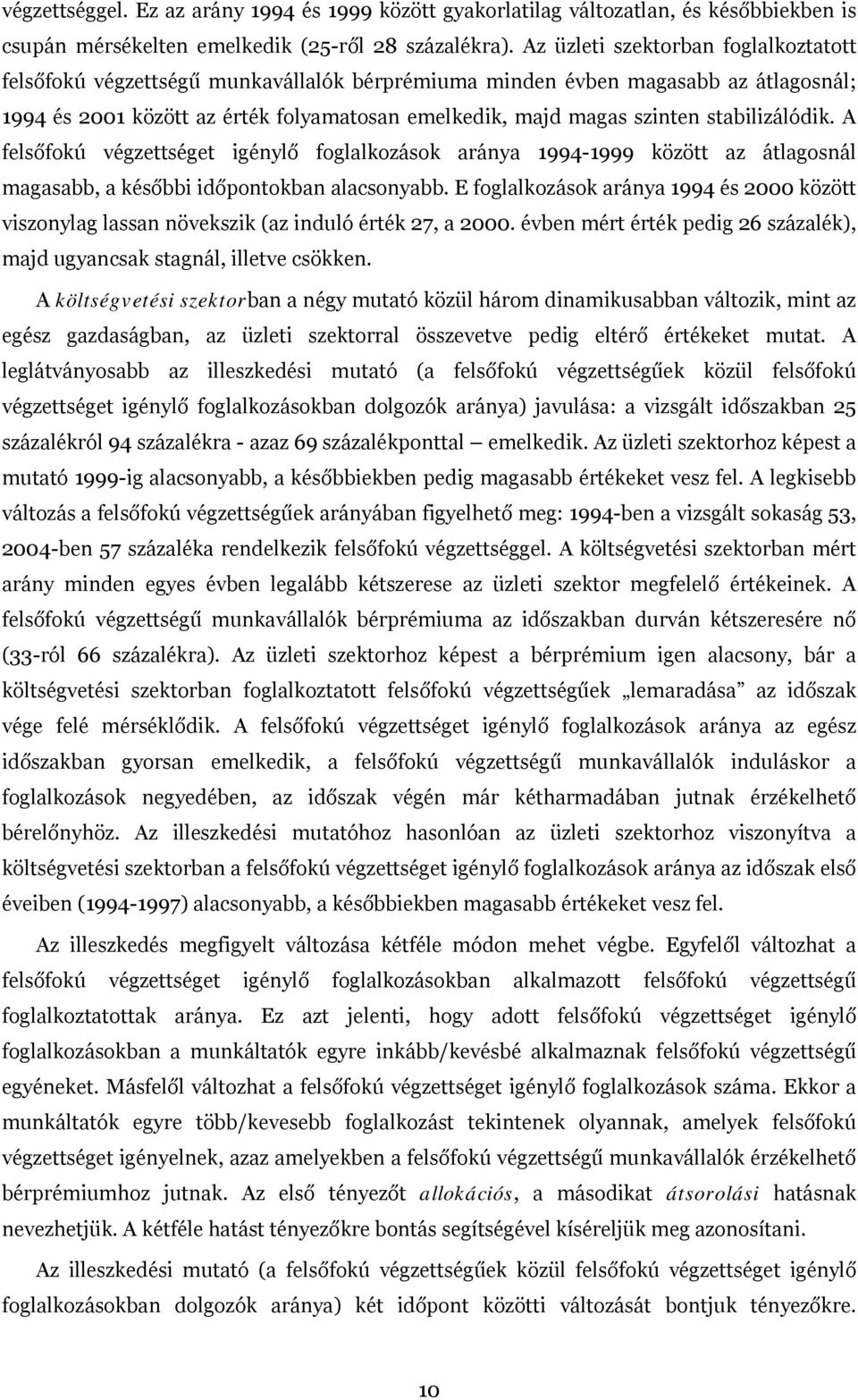 stabilizálódik. A felsőfokú végzettséget igénylő foglalkozások aránya 1994-1999 között az átlagosnál magasabb, a későbbi időpontokban alacsonyabb.