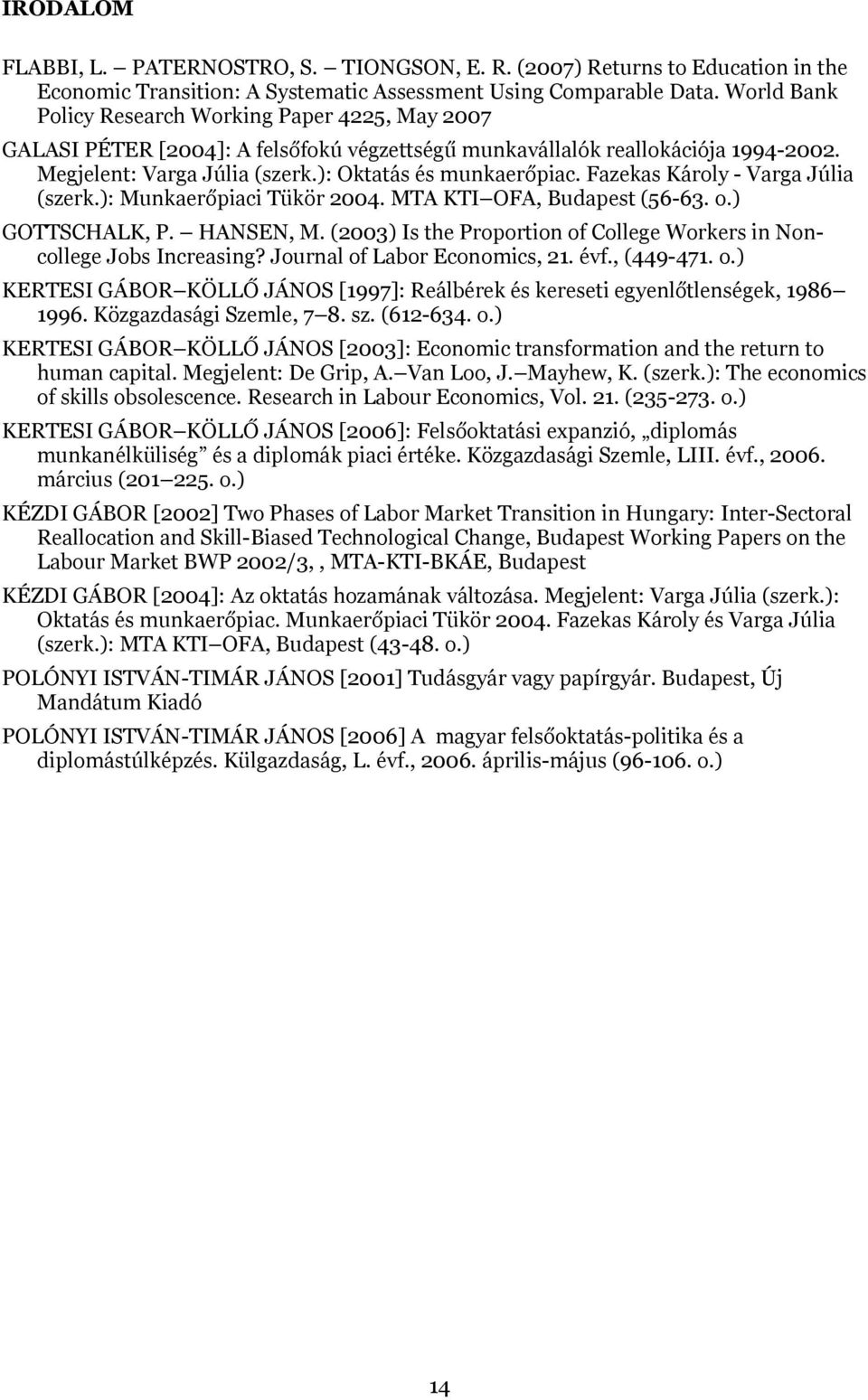 Fazekas Károly - Varga Júlia (szerk.): Munkaerőpiaci Tükör 2004. MTA KTI OFA, Budapest (56-63. o.) GOTTSCHALK, P. HANSEN, M. (2003) Is the Proportion of College Workers in Noncollege Jobs Increasing?