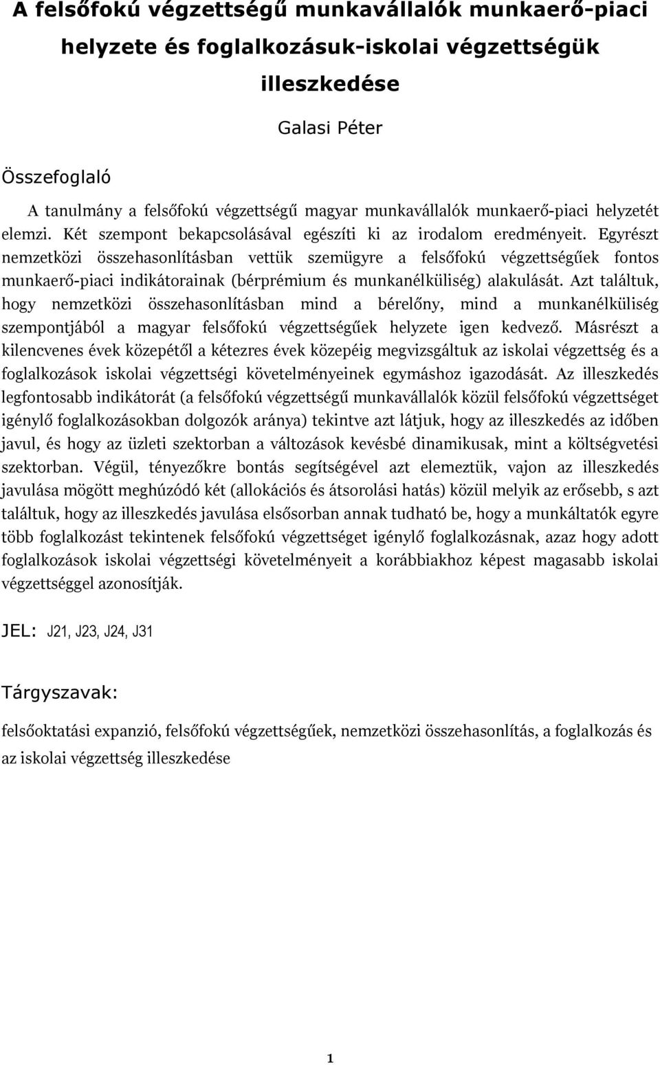 Egyrészt nemzetközi összehasonlításban vettük szemügyre a felsőfokú végzettségűek fontos munkaerő-piaci indikátorainak (bérprémium és munkanélküliség) alakulását.