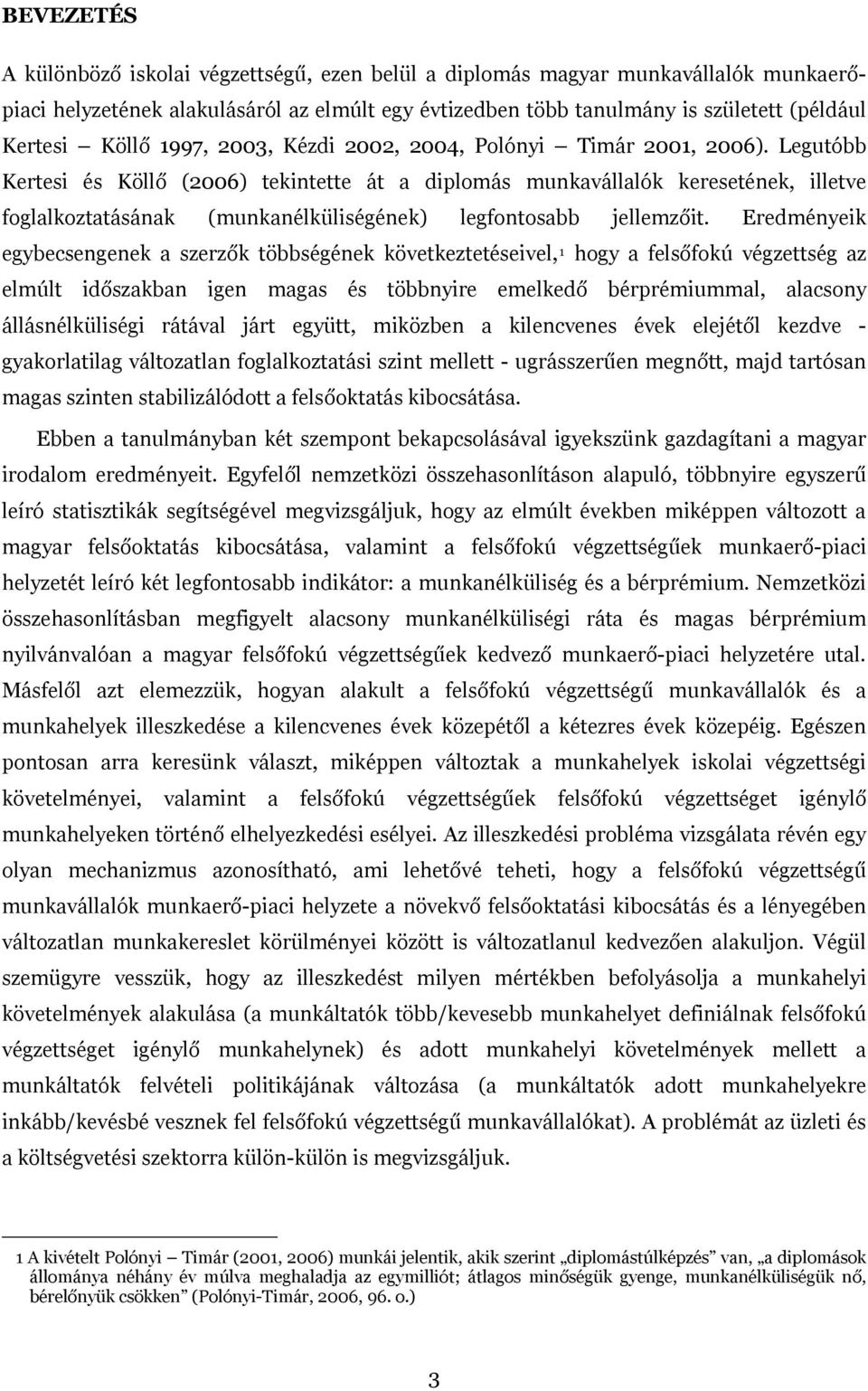 Legutóbb Kertesi és Köllő (2006) tekintette át a diplomás munkavállalók keresetének, illetve foglalkoztatásának (munkanélküliségének) legfontosabb jellemzőit.
