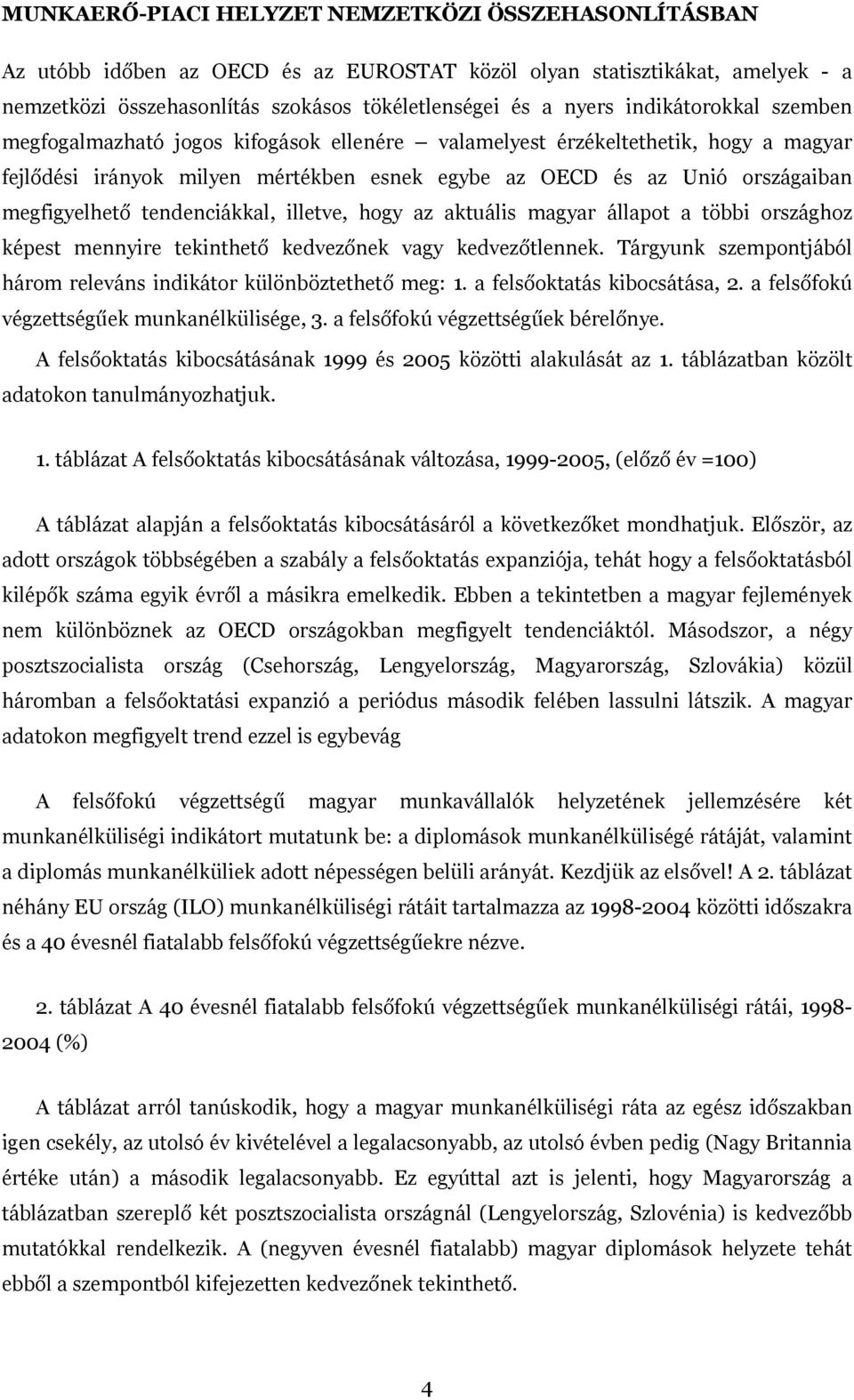 tendenciákkal, illetve, hogy az aktuális magyar állapot a többi országhoz képest mennyire tekinthető kedvezőnek vagy kedvezőtlennek.