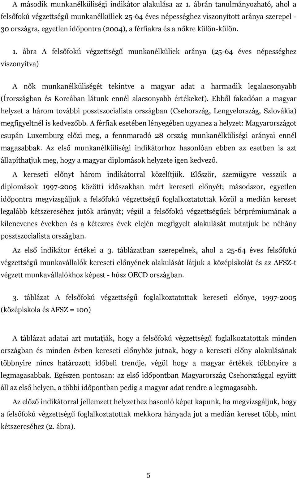 ábra A felsőfokú végzettségű munkanélküliek aránya (25-64 éves népességhez viszonyítva) A nők munkanélküliségét tekintve a magyar adat a harmadik legalacsonyabb (Írországban és Koreában látunk ennél