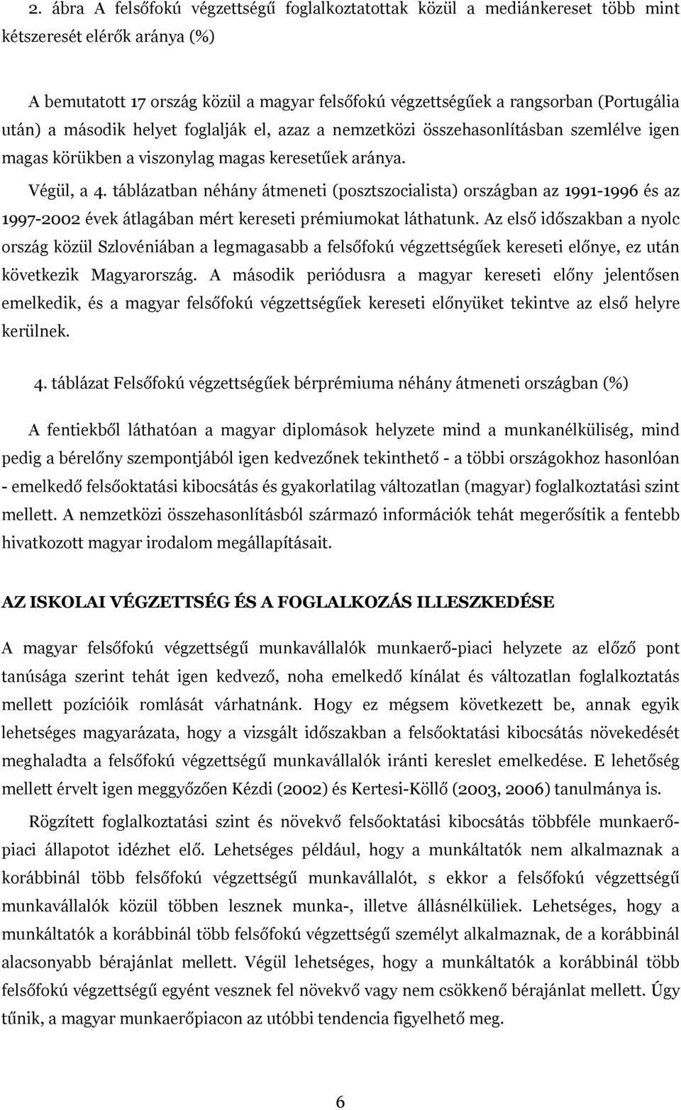 táblázatban néhány átmeneti (posztszocialista) országban az 1991-1996 és az 1997-2002 évek átlagában mért kereseti prémiumokat láthatunk.