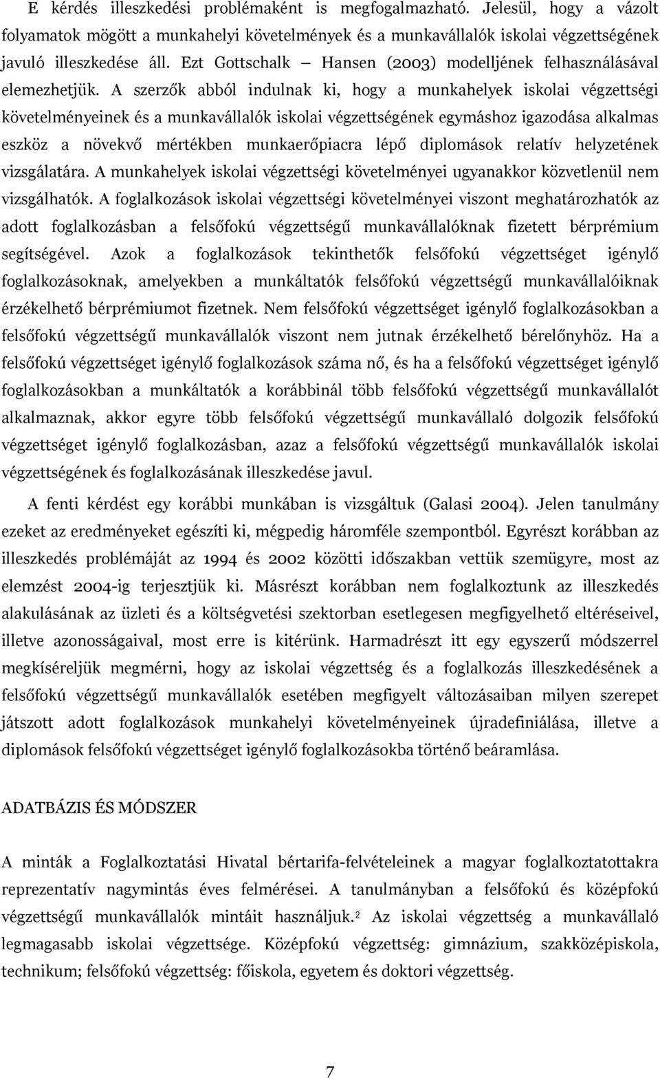 A szerzők abból indulnak ki, hogy a munkahelyek iskolai végzettségi követelményeinek és a munkavállalók iskolai végzettségének egymáshoz igazodása alkalmas eszköz a növekvő mértékben munkaerőpiacra