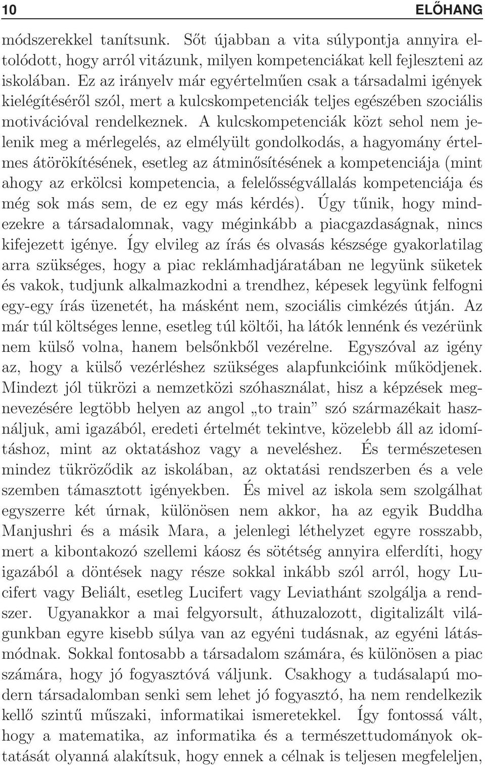 A kulcskompeteciák közt sehol em jeleik meg a mérlegelés, az elmélyült godolkodás, a hagyomáy értelmes átörökítéséek, esetleg az átmiősítéséek a kompeteciája mit ahogy az erkölcsi kompetecia, a