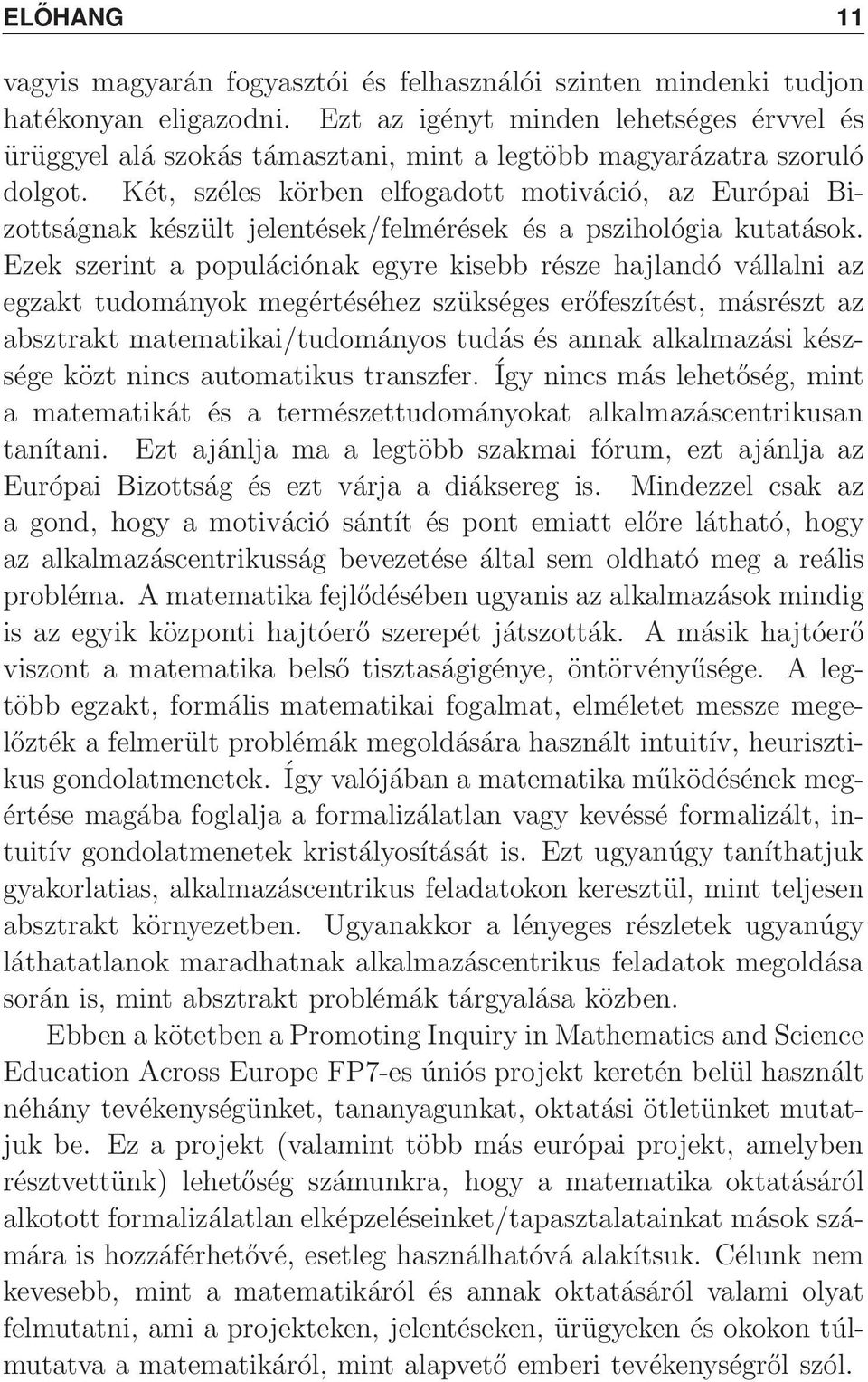 Két, széles körbe elfogadott motiváció, az Európai Bizottságak készült jeletések/felmérések és a pszihológia kutatások.