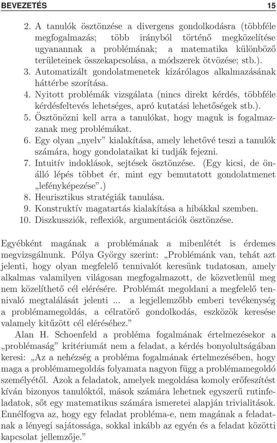 ). 3. Automatizált godolatmeetek kizárólagos alkalmazásáak háttérbe szorítása. 4. Nyitott problémák vizsgálata ics direkt kérdés, többféle kérdésfeltevés lehetséges, apró kutatási lehetőségek stb.). 5.