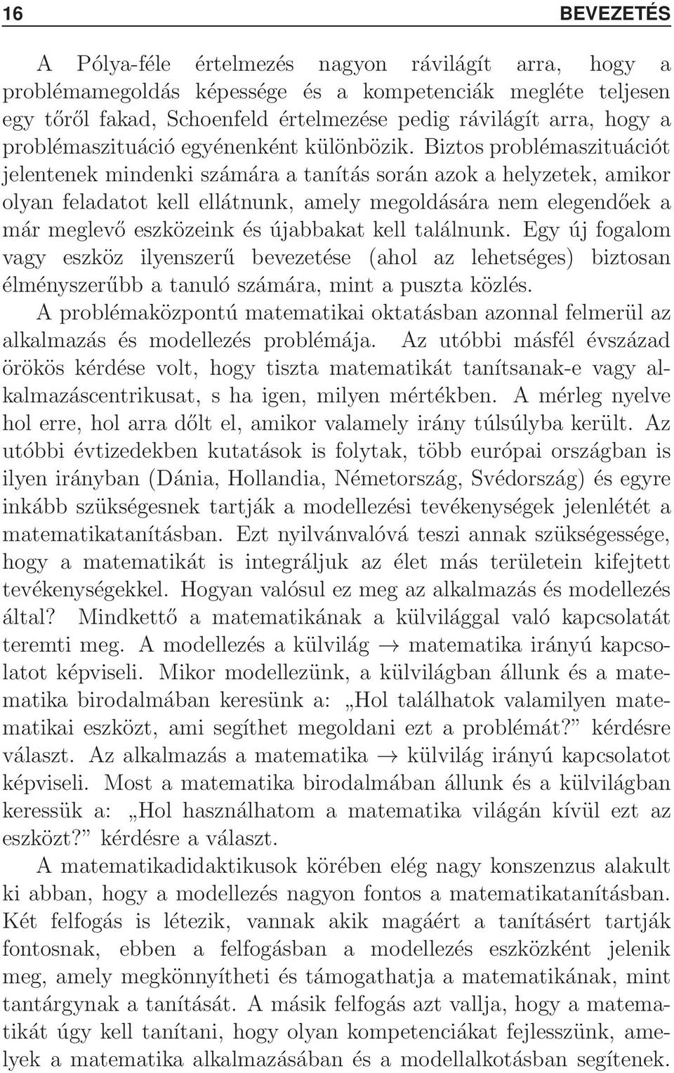 Biztos problémaszituációt jeleteek mideki számára a taítás sorá azok a helyzetek, amikor olya feladatot kell ellátuk, amely megoldására em elegedőek a már meglevő eszközeik és újabbakat kell találuk.