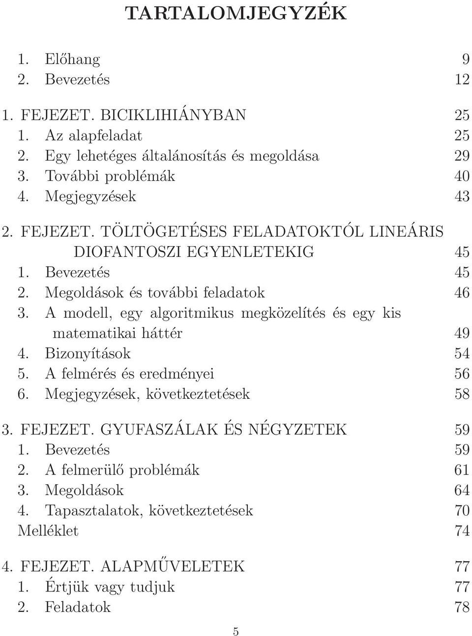 A modell, egy algoritmikus megközelítés és egy kis matematikai háttér 49 4. Bizoyítások 54 5. A felmérés és eredméyei 56 6. Megjegyzések, következtetések 58 3. FEJEZET.