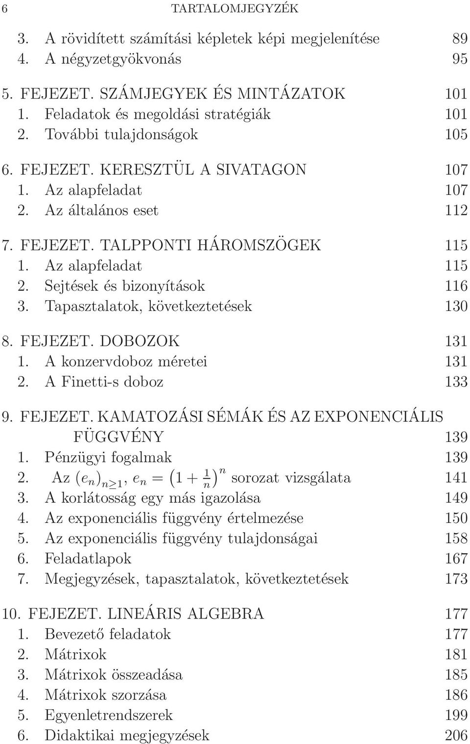 Tapasztalatok, következtetések 130 8. FEJEZET. DOBOZOK 131 1. A kozervdoboz méretei 131. A Fietti-s doboz 133 9. FEJEZET. KAMATOZÁSI SÉMÁK ÉS AZ EXPONENCIÁLIS FÜGGVÉNY 139 1. Pézügyi fogalmak 139.