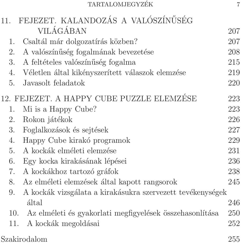 Foglalkozások és sejtések 7 4. Happy Cube kirakó programok 9 5. A kockák elméleti elemzése 31 6. Egy kocka kirakásáak lépései 36 7. A kockákhoz tartozó gráfok 38 8.