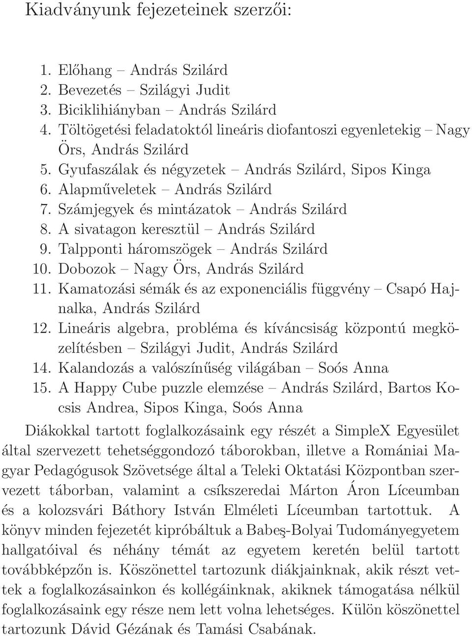 Talppoti háromszögek Adrás Szilárd 10. Dobozok Nagy Örs, Adrás Szilárd 11. Kamatozási sémák és az expoeciális függvéy Csapó Hajalka, Adrás Szilárd 1.