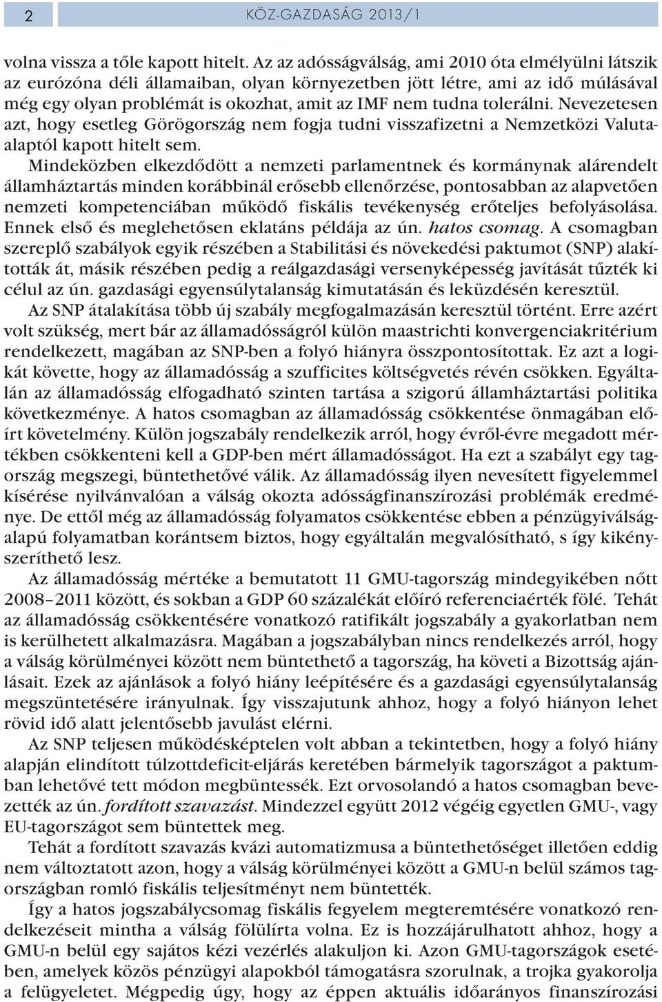 tolerálni. Nevezetesen azt, hogy esetleg Görögország nem fogja tudni visszafizetni a Nemzetközi Valutaalaptól kapott hitelt sem.