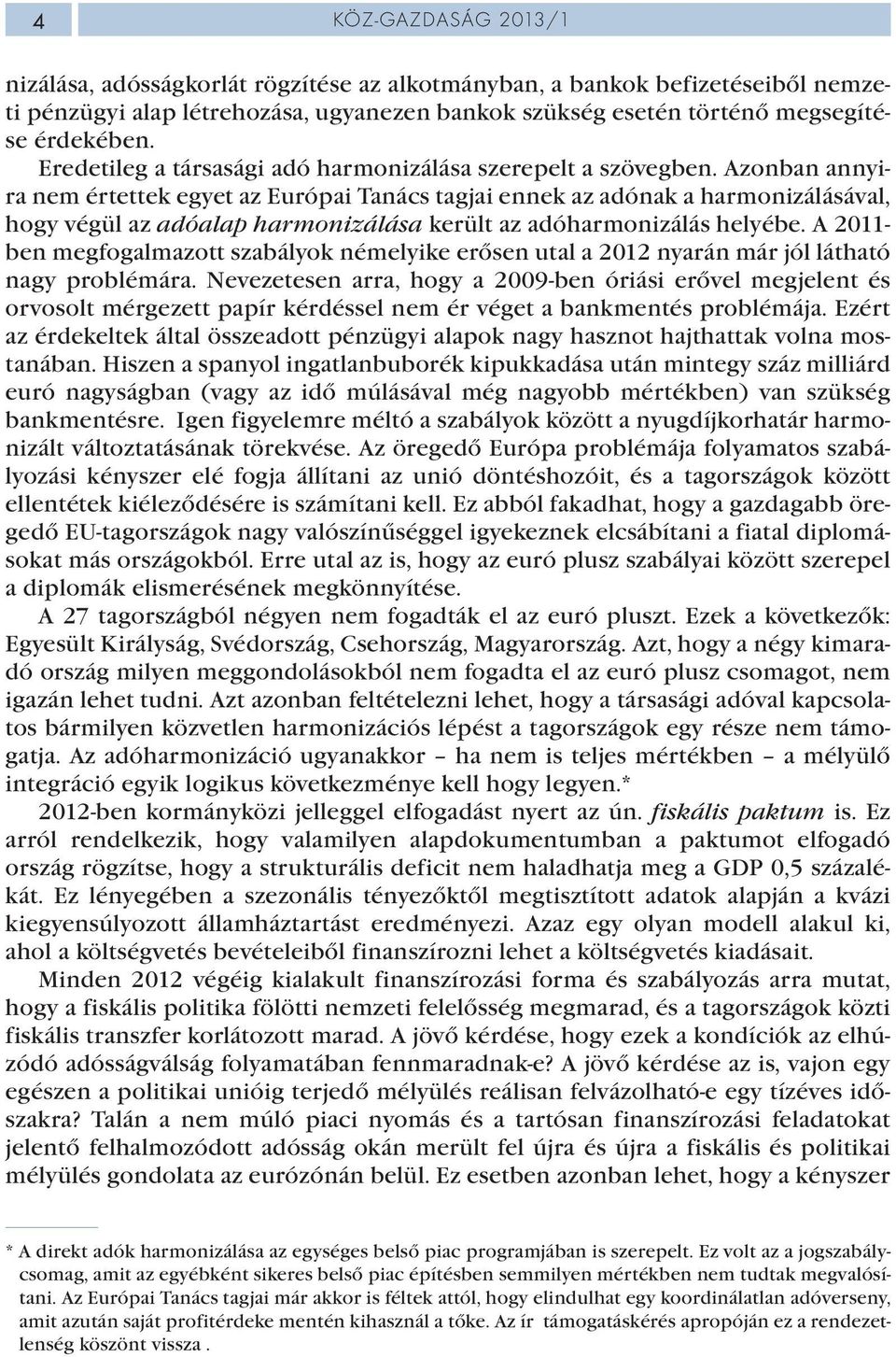 Azonban annyira nem értettek egyet az Európai Tanács tagjai ennek az adónak a harmonizálásával, hogy végül az adóalap harmonizálása került az adóharmonizálás helyébe.