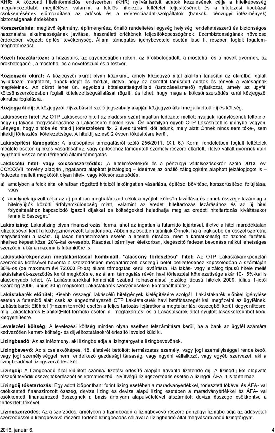 Korszerűsítés: meglévő építmény, építményrész, önálló rendeltetési egység helyiség rendeltetésszerű és biztonságos használatra alkalmasságának javítása, használati értékének teljesítőképességének,