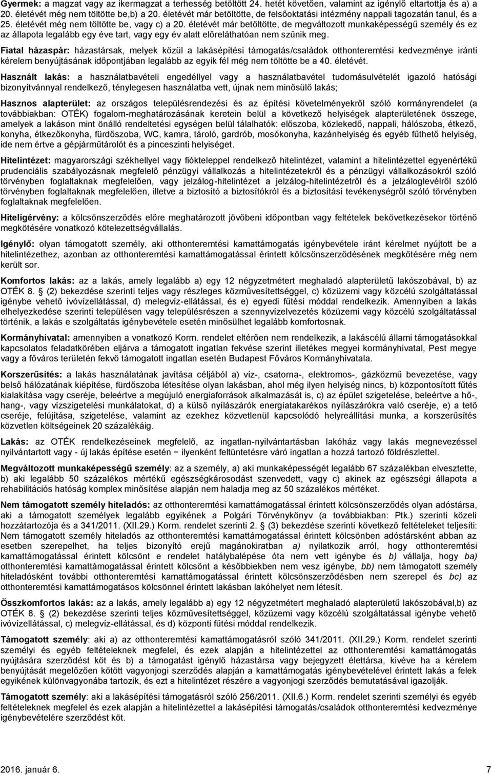 életévét már betöltötte, de megváltozott munkaképességű személy és ez az állapota legalább egy éve tart, vagy egy év alatt előreláthatóan nem szűnik meg.