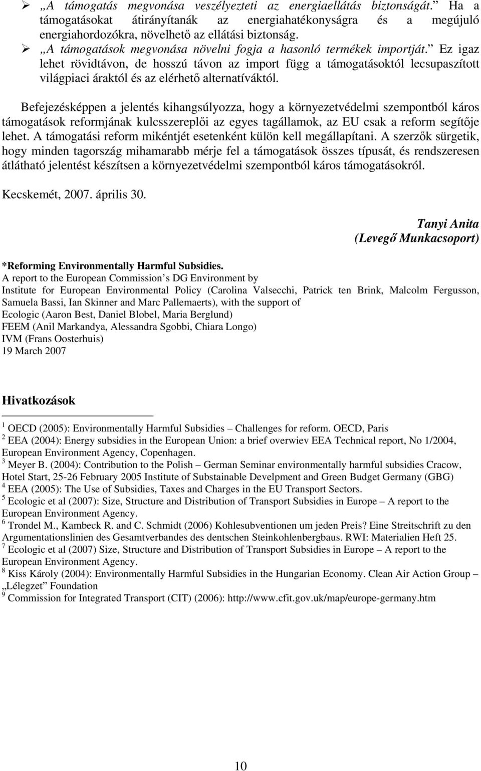 Ez igaz lehet rövidtávon, de hosszú távon az import függ a támogatásoktól lecsupaszított világpiaci áraktól és az elérhető alternatíváktól.