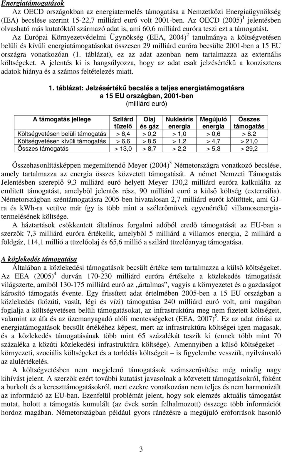 Az Európai Környezetvédelmi Ügynökség (EEA, 2004) 2 tanulmánya a költségvetésen belüli és kívüli energiatámogatásokat összesen 29 milliárd euróra becsülte 2001-ben a 15 EU országra vonatkozóan (1.