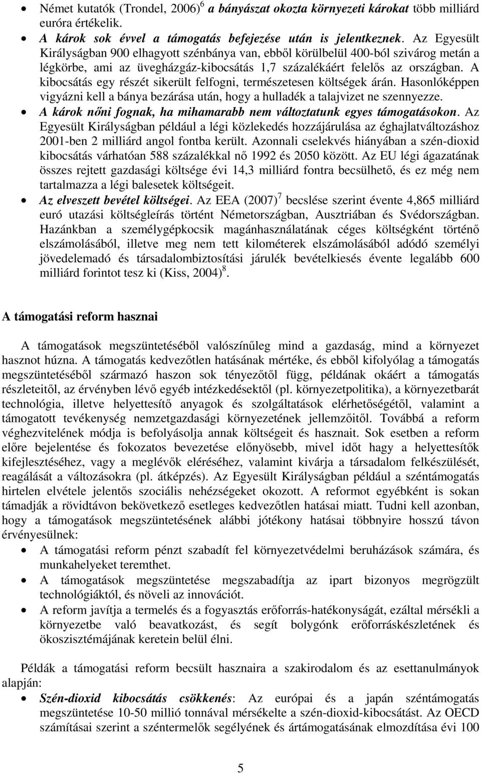 A kibocsátás egy részét sikerült felfogni, természetesen költségek árán. Hasonlóképpen vigyázni kell a bánya bezárása után, hogy a hulladék a talajvizet ne szennyezze.