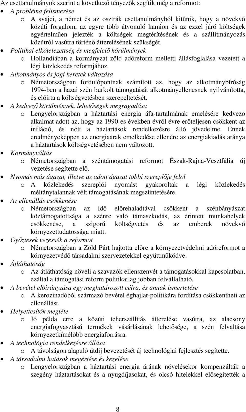 Politikai elkötelezettség és megfelelő körülmények o Hollandiában a kormányzat zöld adóreform melletti állásfoglalása vezetett a légi közlekedés reformjához.