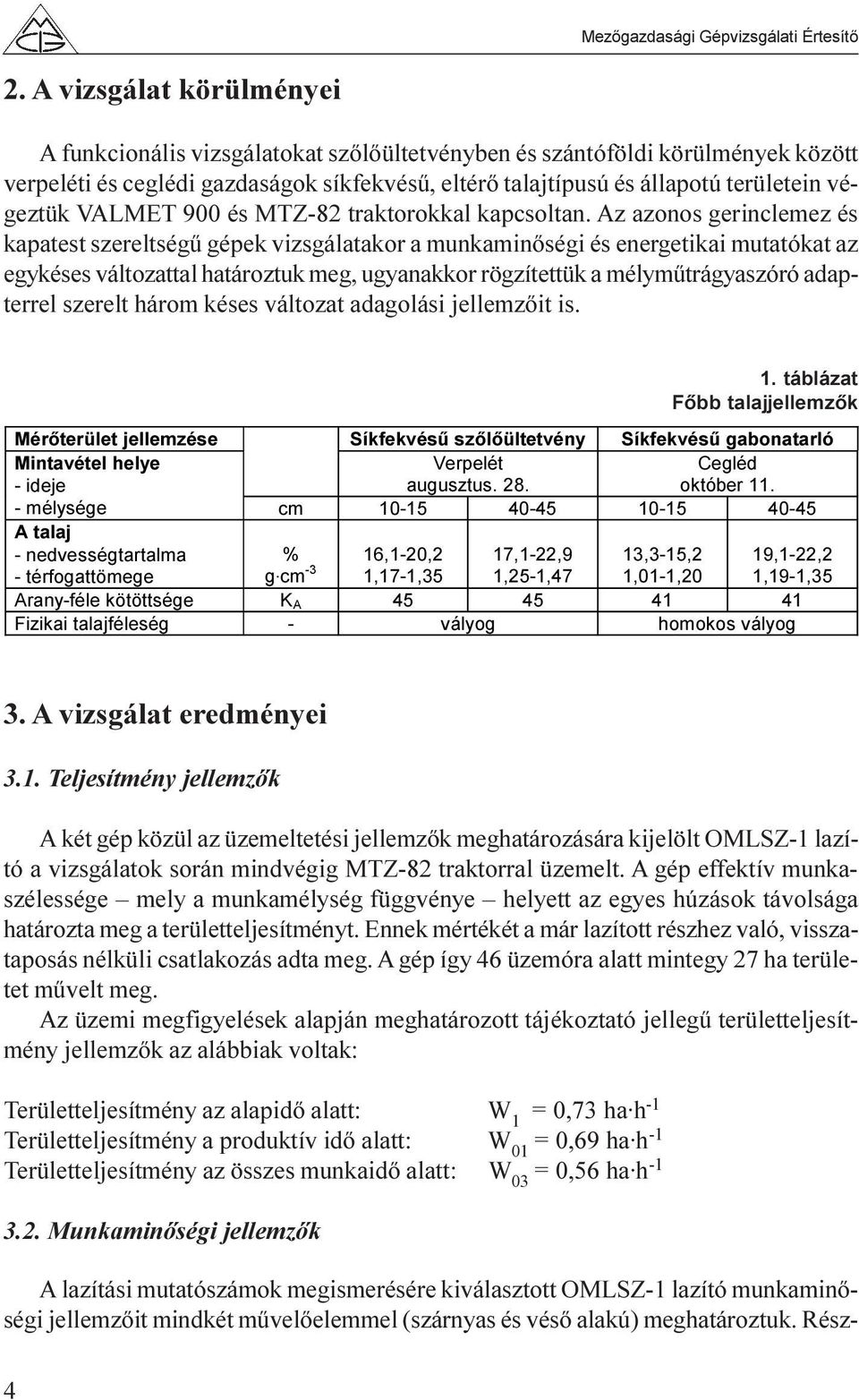 Az azonos gerinclemez és kapatest szereltségû gépek vizsgálatakor a munkaminõségi és energetikai mutatókat az egykéses változattal határoztuk meg, ugyanakkor rögzítettük a mélymûtrágyaszóró