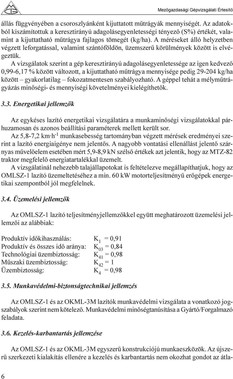 A méréseket álló helyzetben végzett leforgatással, valamint szántóföldön, üzemszerû körülmények között is elvégeztük.