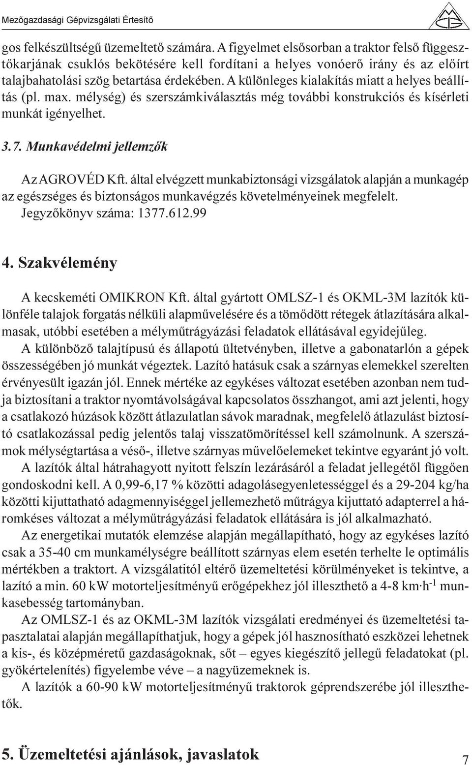 A különleges kialakítás miatt a helyes beállítás (pl. max. mélység) és szerszámkiválasztás még további konstrukciós és kísérleti munkát igényelhet. 3.7. Munkavédelmi jellemzõk Az AGROVÉD Kft.