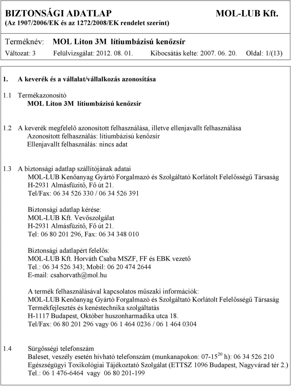 3 A biztonsági adatlap szállítójának adatai MOL-LUB Kenőanyag Gyártó Forgalmazó és Szolgáltató Korlátolt Felelősségű Társaság H-2931 Almásfüzitő, Fő út 21.