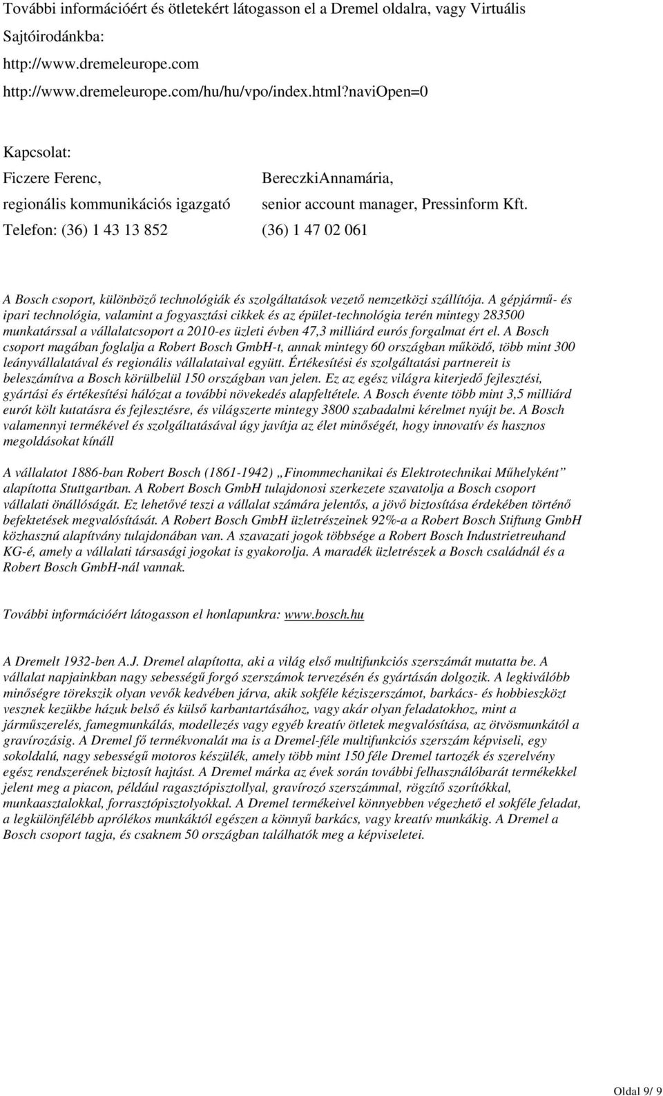 Telefon: (36) 1 43 13 852 (36) 1 47 02 061 A Bosch csoport, különböző technológiák és szolgáltatások vezető nemzetközi szállítója.