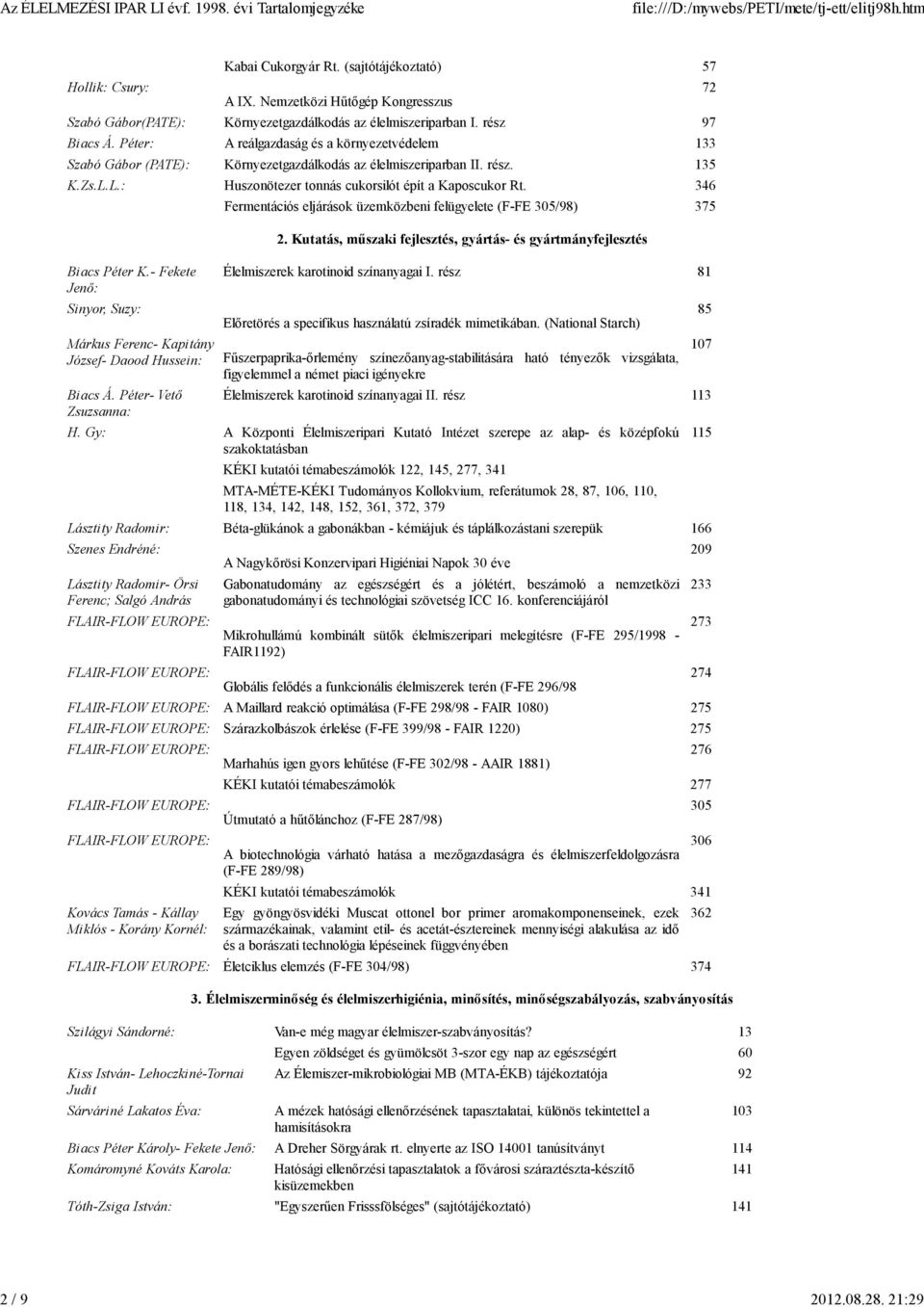 L.: Huszonötezer tonnás cukorsilót épít a Kaposcukor Rt. 346 Fermentációs eljárások üzemközbeni felügyelete (F-FE 305/98) 375 Biacs Péter K.