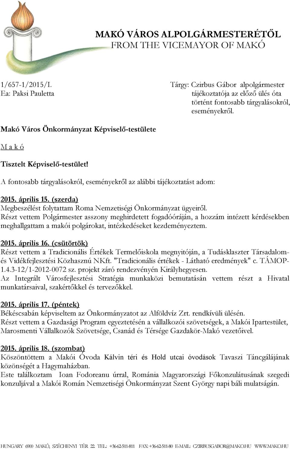 Makó Város Önkormányzat Képviselő-testülete M a k ó Tisztelt Képviselő-testület! A fontosabb tárgyalásokról, eseményekről az alábbi tájékoztatást adom: 2015. április 15.