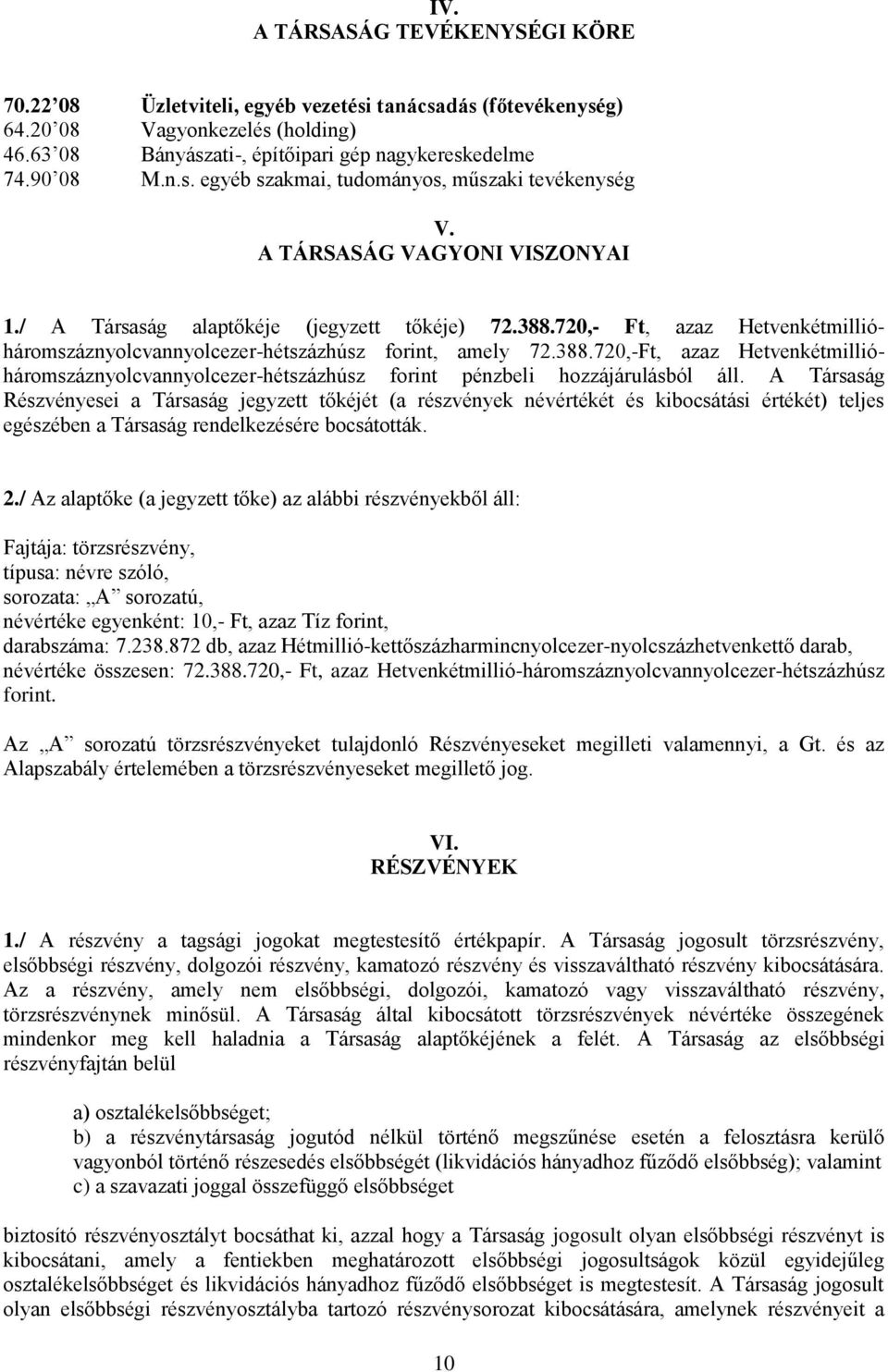 A Társaság Részvényesei a Társaság jegyzett tőkéjét (a részvények névértékét és kibocsátási értékét) teljes egészében a Társaság rendelkezésére bocsátották. 2.