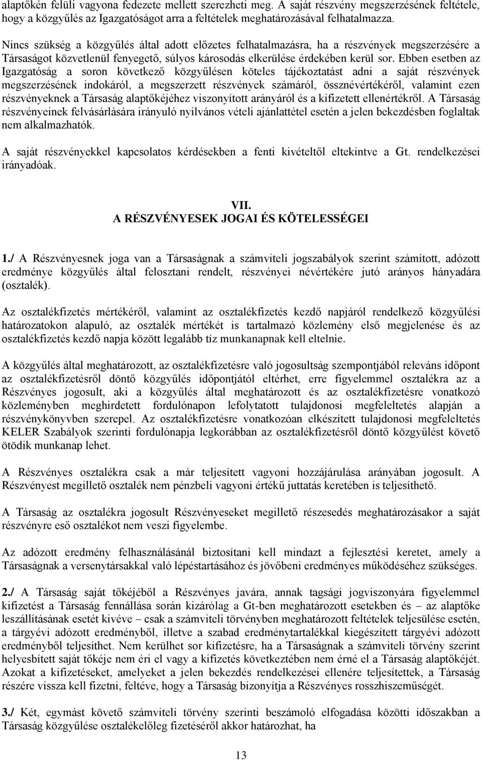 Ebben esetben az Igazgatóság a soron következő közgyűlésen köteles tájékoztatást adni a saját részvények megszerzésének indokáról, a megszerzett részvények számáról, össznévértékéről, valamint ezen