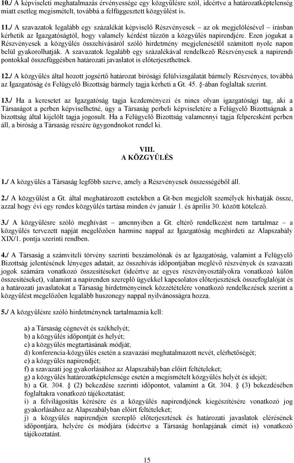 Ezen jogukat a Részvényesek a közgyűlés összehívásáról szóló hirdetmény megjelenésétől számított nyolc napon belül gyakorolhatják.