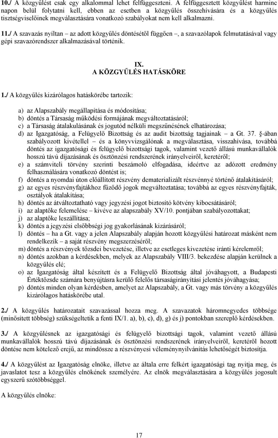 11./ A szavazás nyíltan az adott közgyűlés döntésétől függően, a szavazólapok felmutatásával vagy gépi szavazórendszer alkalmazásával történik. IX. A KÖZGYŰLÉS HATÁSKÖRE 1.