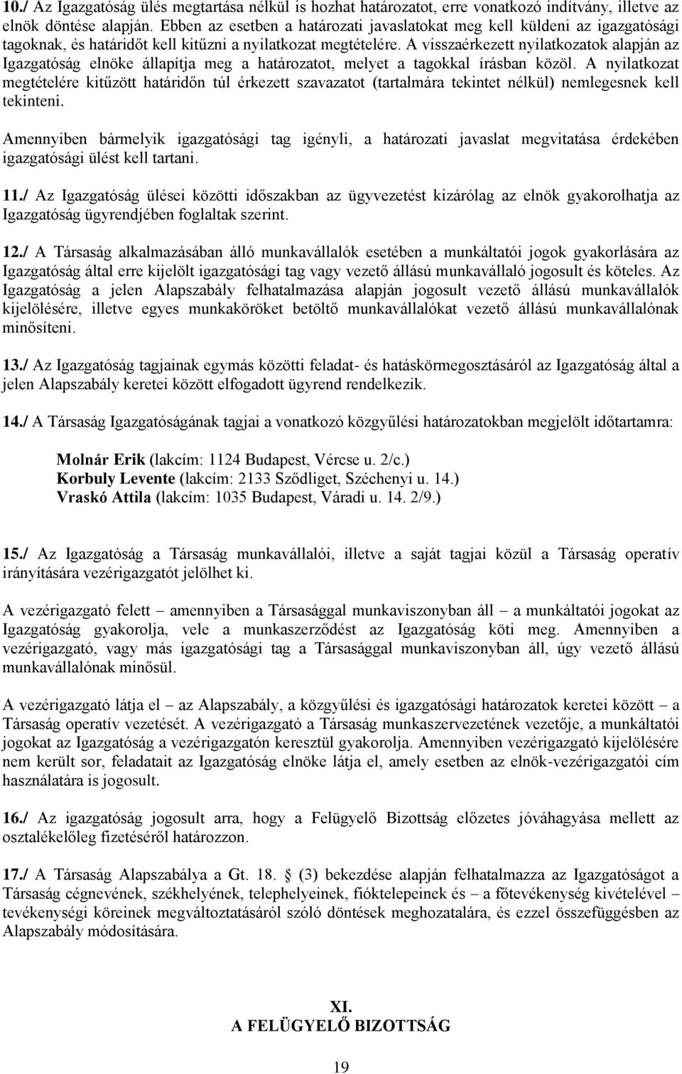 A visszaérkezett nyilatkozatok alapján az Igazgatóság elnöke állapítja meg a határozatot, melyet a tagokkal írásban közöl.