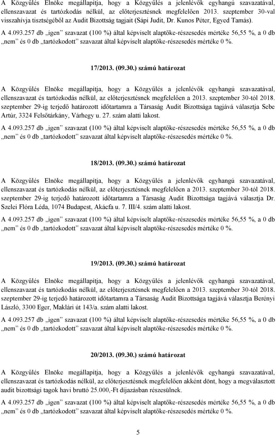 szeptember 29-ig terjedő határozott időtartamra a Társaság Audit Bizottsága tagjává választja Sebe Artúr, 3324 Felsőtárkány, Várhegy u. 27. szám alatti lakost. 18/2013.