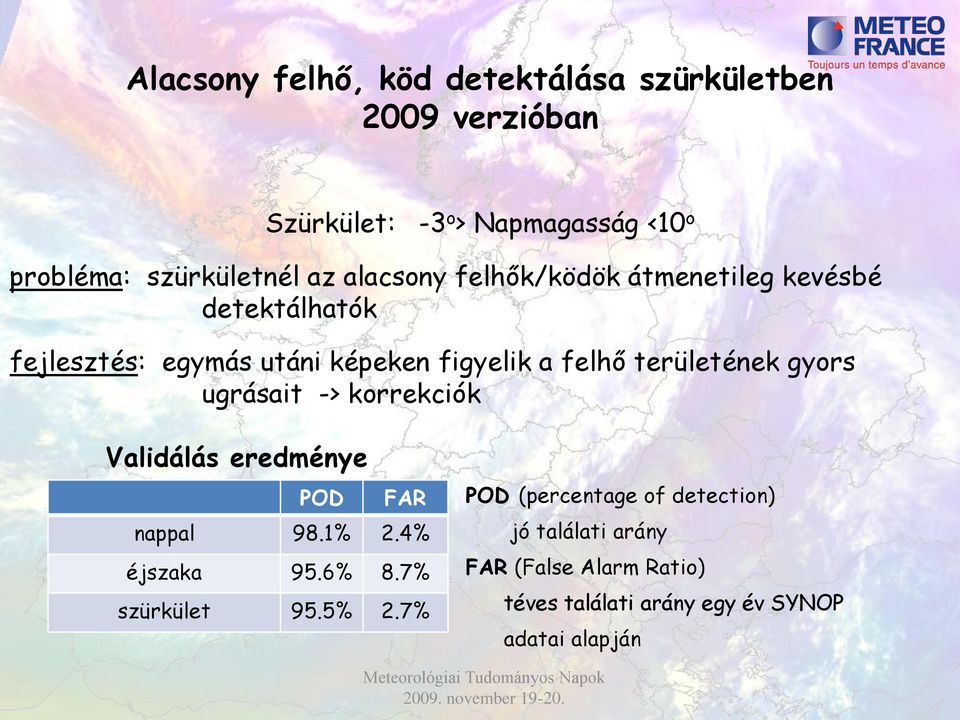 korrekciók Validálás eredménye POD FAR nappal 98.1% 2.4% éjszaka 95.6% 8.7% szürkület 95.5% 2.