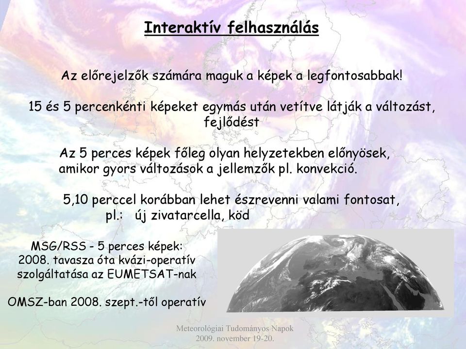 előnyösek, amikor gyors változások a jellemzők pl. konvekció. 5,10 perccel korábban lehet észrevenni valami fontosat, pl.