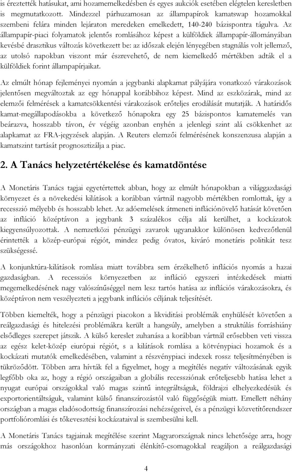 Az állampapír-piaci folyamatok jelentős romlásához képest a külföldiek állampapír-állományában kevésbé drasztikus változás következett be: az időszak elején lényegében stagnálás volt jellemző, az