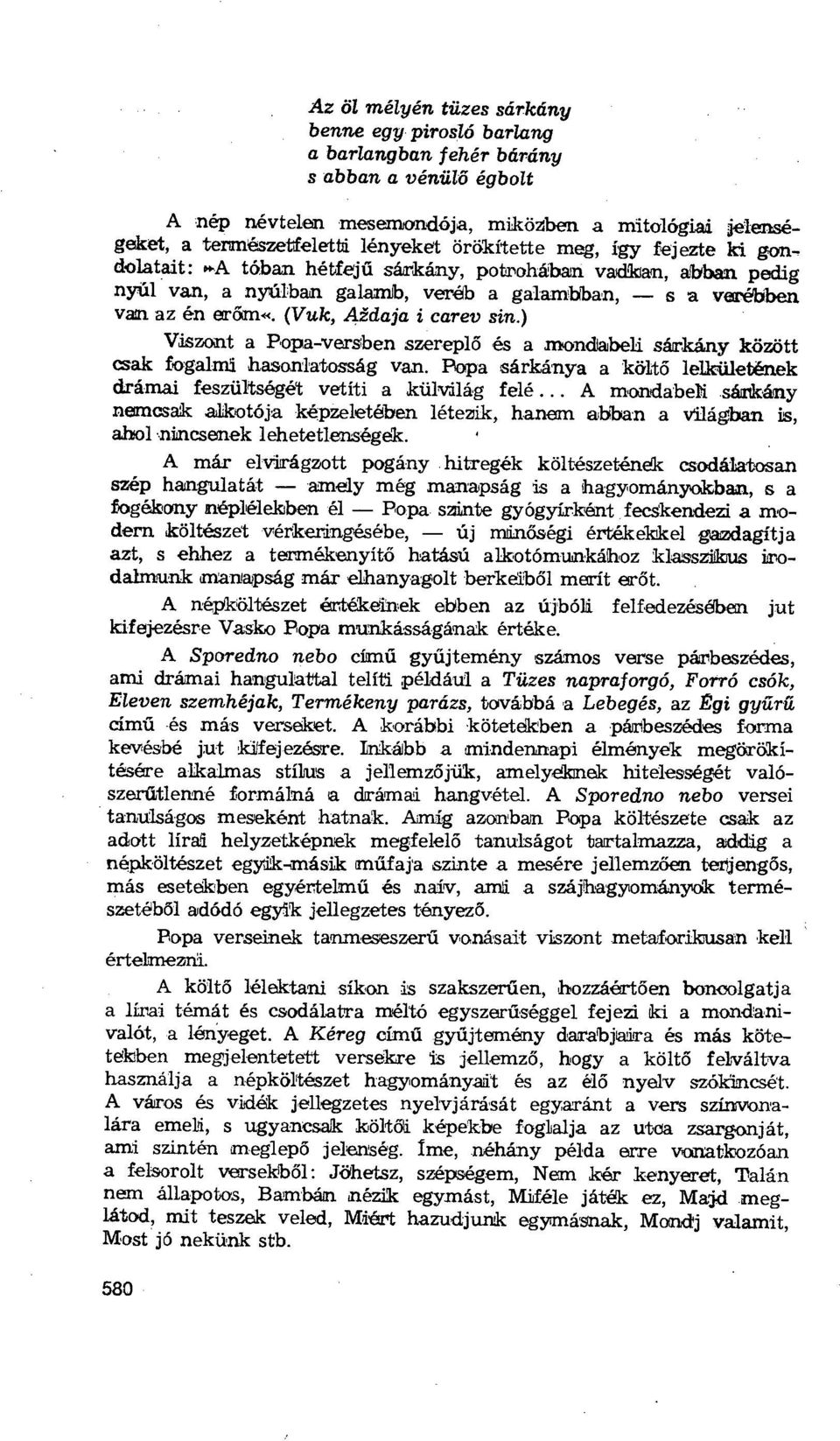 (Vuk, Aždaja i carev sin.) Viszont a Popa-verben szereplő és a mondabeli sárkány között csak fogalmi hasonlatosság van. Papa sárkánya a költ ő lelkületének drámai feszültségét vetíti a külvilág felé.